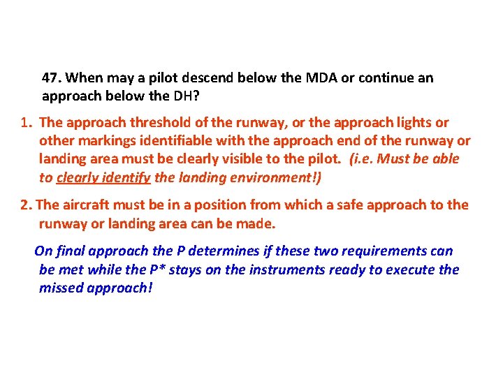 47. When may a pilot descend below the MDA or continue an approach below