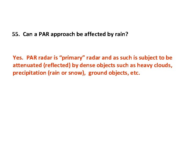 55. Can a PAR approach be affected by rain? Yes. PAR radar is “primary”