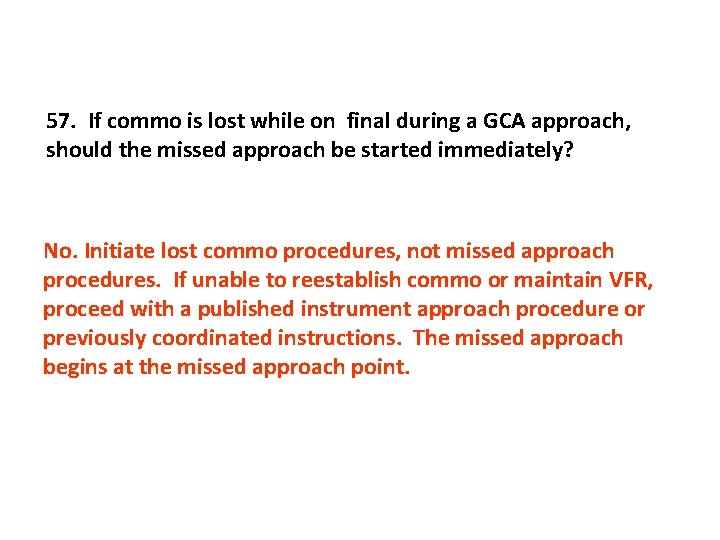 57. If commo is lost while on final during a GCA approach, should the