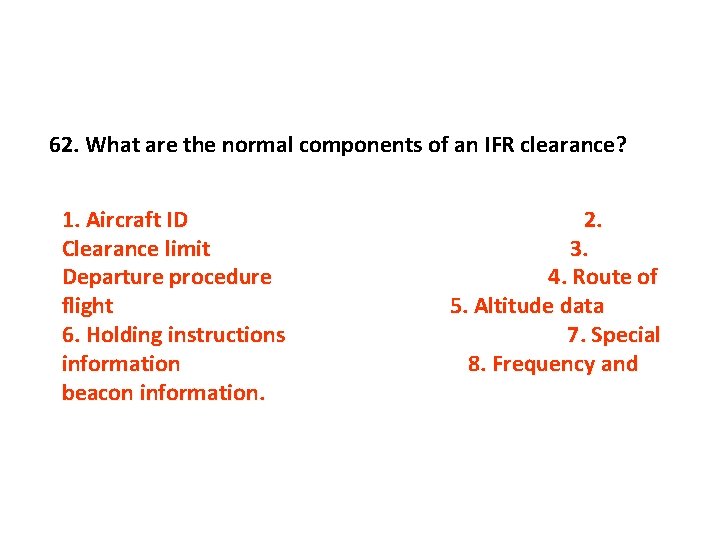 62. What are the normal components of an IFR clearance? 1. Aircraft ID Clearance
