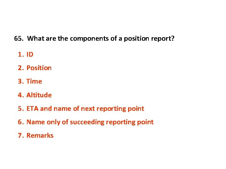 65. What are the components of a position report? 1. ID 2. Position 3.