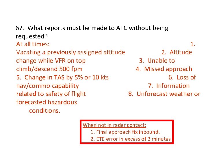 67. What reports must be made to ATC without being requested? At all times: