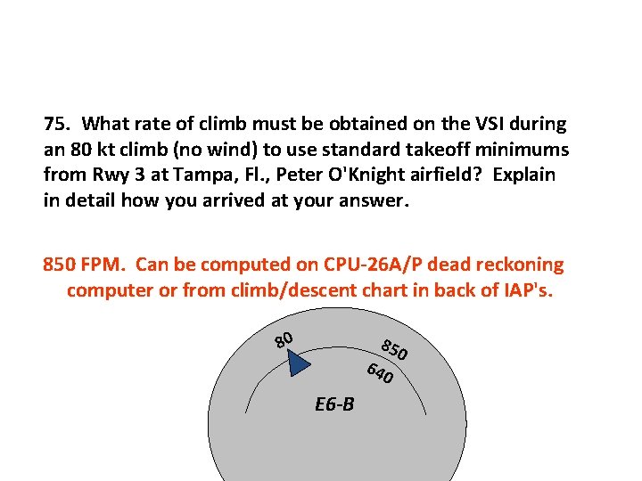 75. What rate of climb must be obtained on the VSI during an 80