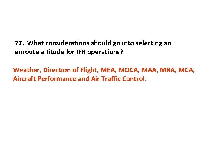 77. What considerations should go into selecting an enroute altitude for IFR operations? Weather,