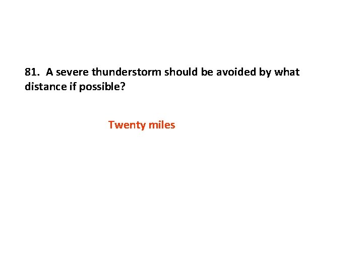 81. A severe thunderstorm should be avoided by what distance if possible? Twenty miles