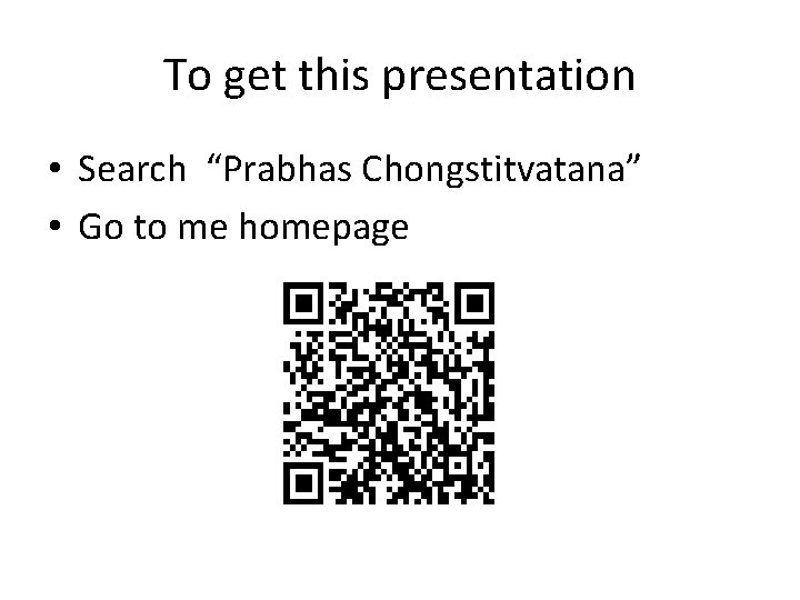 To get this presentation • Search “Prabhas Chongstitvatana” • Go to me homepage 