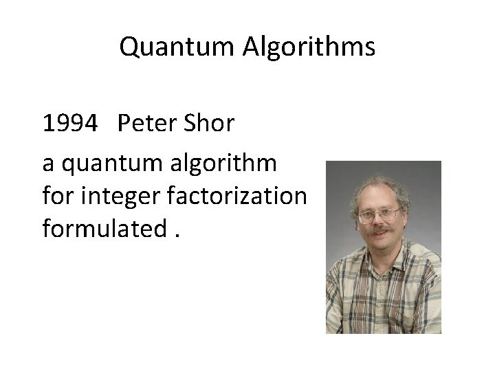 Quantum Algorithms 1994 Peter Shor a quantum algorithm for integer factorization formulated. 