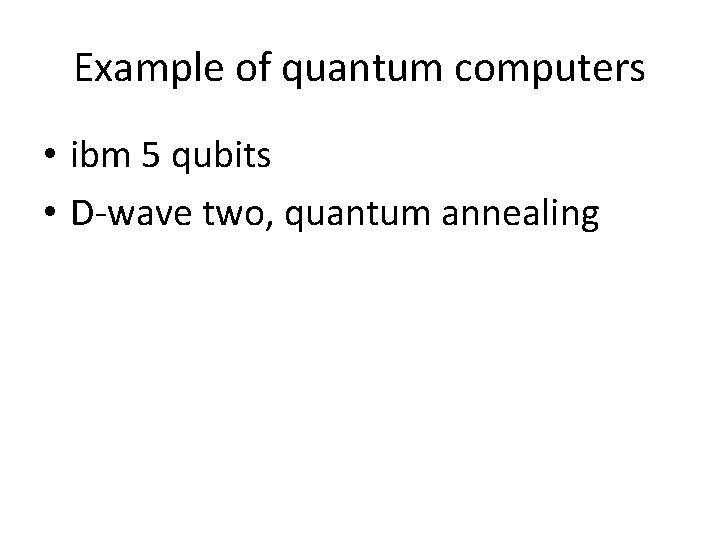 Example of quantum computers • ibm 5 qubits • D-wave two, quantum annealing 
