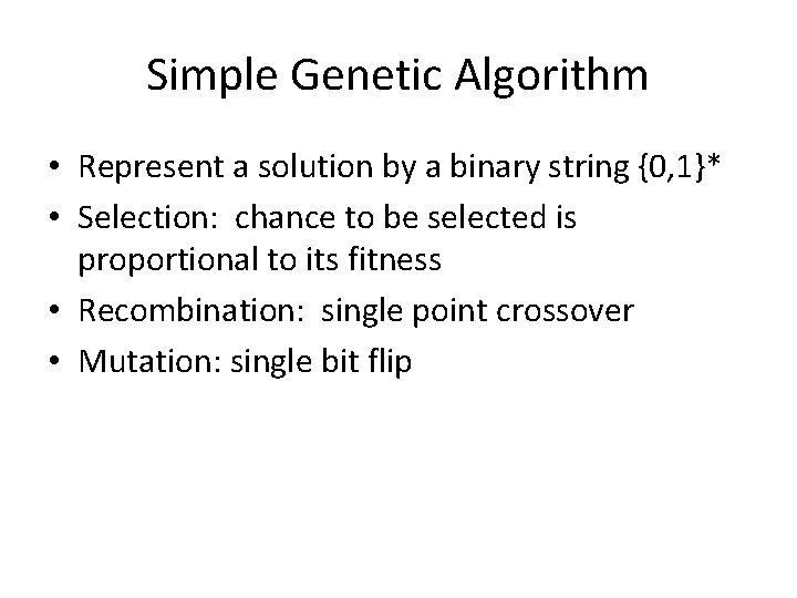 Simple Genetic Algorithm • Represent a solution by a binary string {0, 1}* •