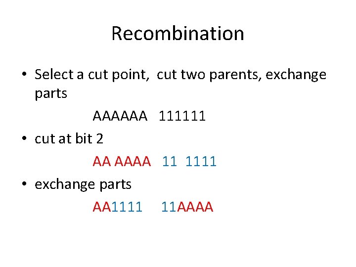 Recombination • Select a cut point, cut two parents, exchange parts AAAAAA 111111 •
