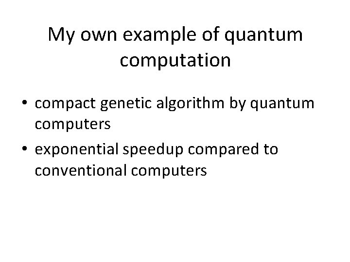 My own example of quantum computation • compact genetic algorithm by quantum computers •