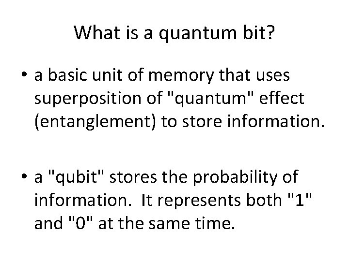 What is a quantum bit? • a basic unit of memory that uses superposition