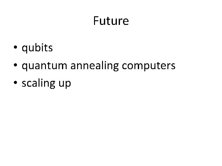 Future • qubits • quantum annealing computers • scaling up 