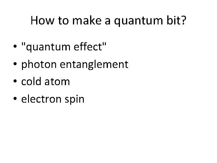 How to make a quantum bit? • • "quantum effect" photon entanglement cold atom
