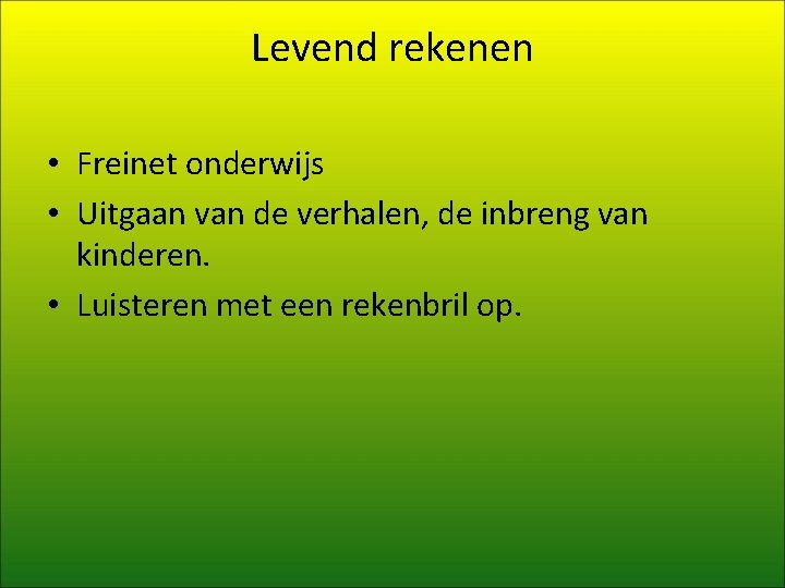 Levend rekenen • Freinet onderwijs • Uitgaan van de verhalen, de inbreng van kinderen. Levend rekenen • Freinet onderwijs • Uitgaan van de verhalen, de inbreng van kinderen.
