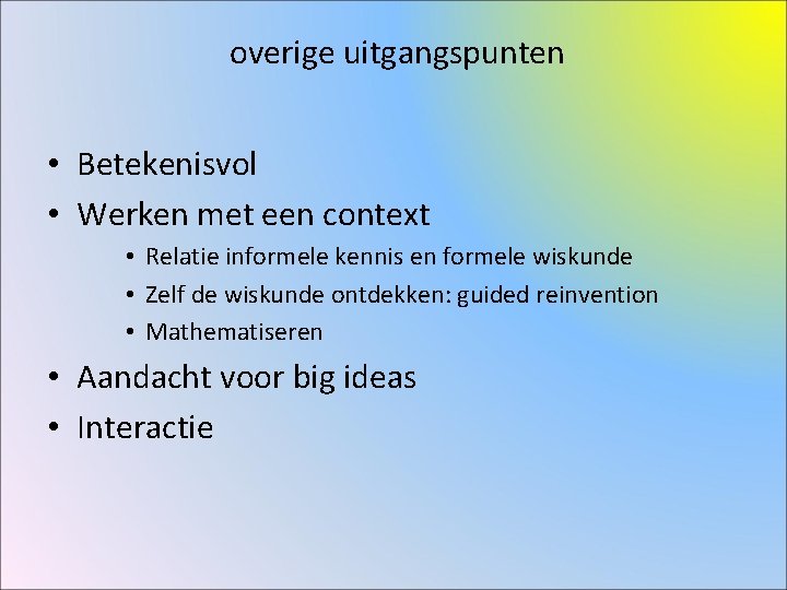overige uitgangspunten • Betekenisvol • Werken met een context • Relatie informele kennis en overige uitgangspunten • Betekenisvol • Werken met een context • Relatie informele kennis en