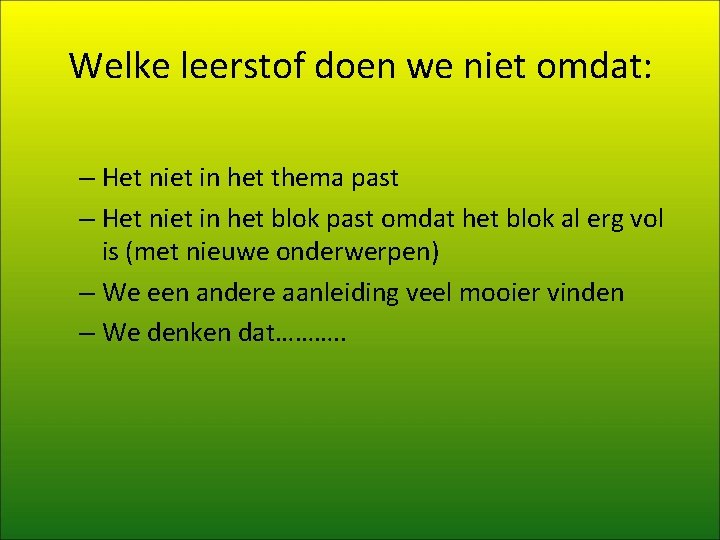 Welke leerstof doen we niet omdat: – Het niet in het thema past – Welke leerstof doen we niet omdat: – Het niet in het thema past –