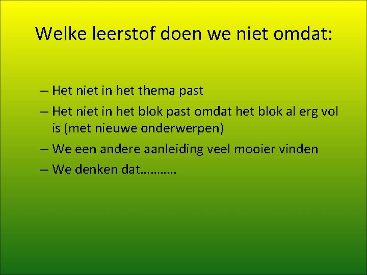 Welke leerstof doen we niet omdat: – Het niet in het thema past –