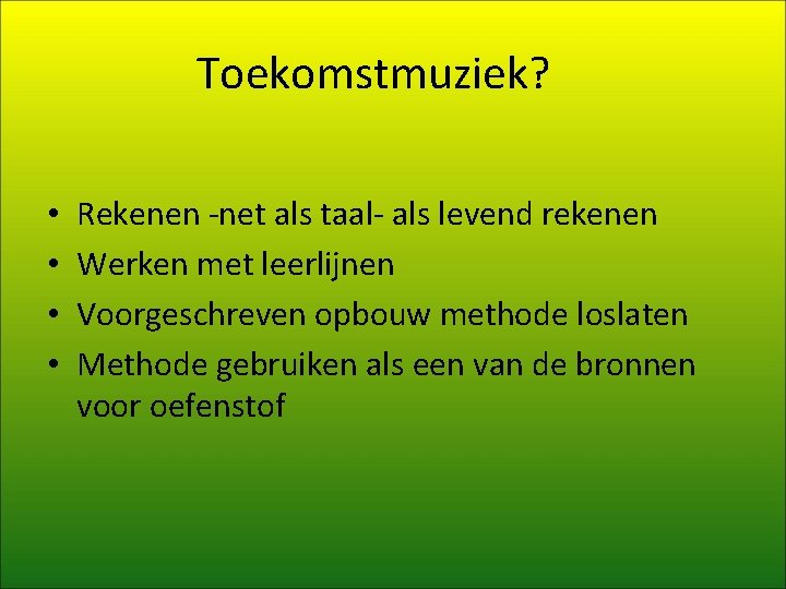 Toekomstmuziek? • • Rekenen -net als taal- als levend rekenen Werken met leerlijnen Voorgeschreven Toekomstmuziek? • • Rekenen -net als taal- als levend rekenen Werken met leerlijnen Voorgeschreven