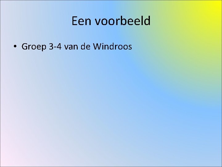 Een voorbeeld • Groep 3 -4 van de Windroos Een voorbeeld • Groep 3 -4 van de Windroos