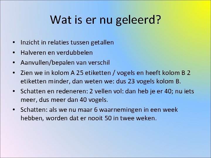 Wat is er nu geleerd? Inzicht in relaties tussen getallen Halveren en verdubbelen Aanvullen/bepalen Wat is er nu geleerd? Inzicht in relaties tussen getallen Halveren en verdubbelen Aanvullen/bepalen