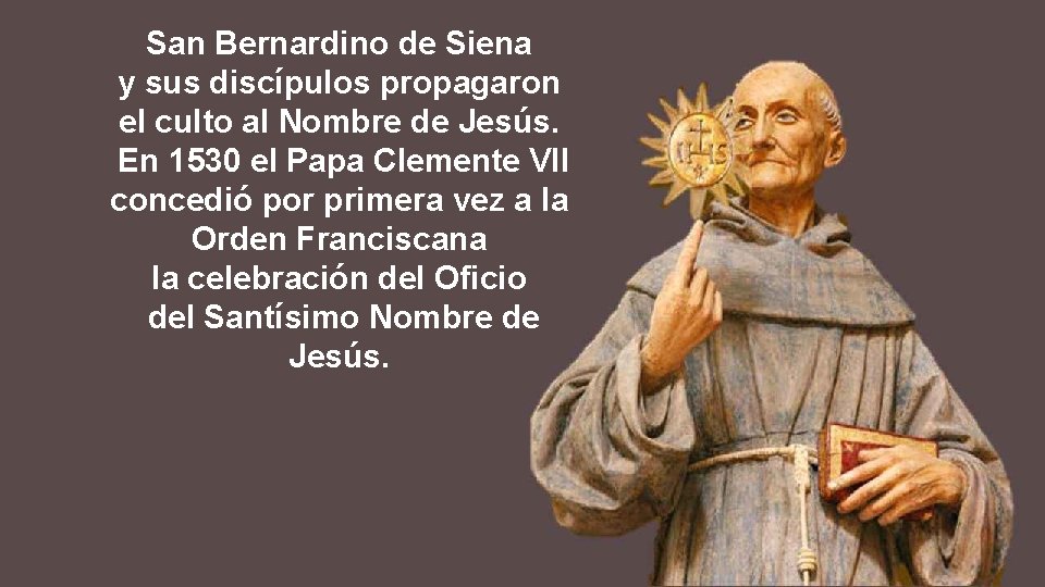 San Bernardino de Siena y sus discípulos propagaron el culto al Nombre de Jesús. San Bernardino de Siena y sus discípulos propagaron el culto al Nombre de Jesús.