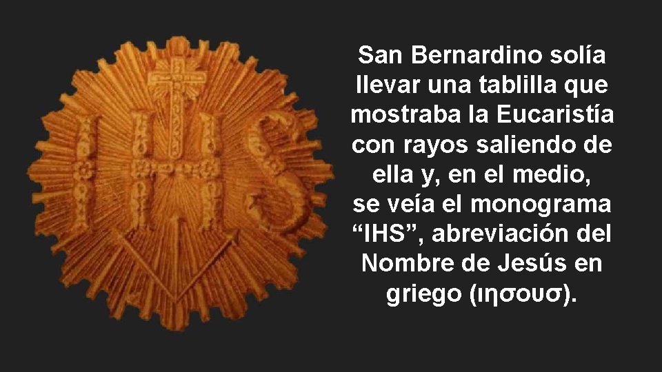 San Bernardino solía llevar una tablilla que mostraba la Eucaristía con rayos saliendo de San Bernardino solía llevar una tablilla que mostraba la Eucaristía con rayos saliendo de