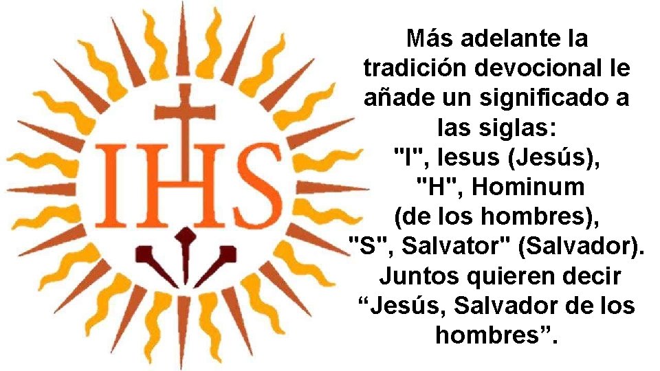 Más adelante la tradición devocional le añade un significado a las siglas: "I", Iesus Más adelante la tradición devocional le añade un significado a las siglas: "I", Iesus