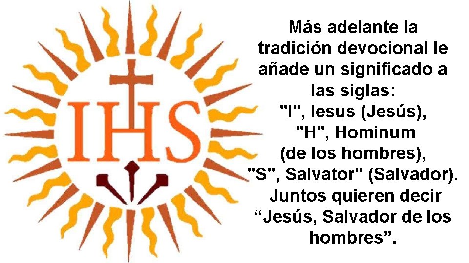 Más adelante la tradición devocional le añade un significado a las siglas: "I", Iesus