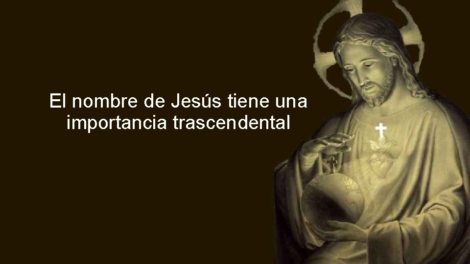 El nombre de Jesús tiene una importancia trascendental El nombre de Jesús tiene una importancia trascendental