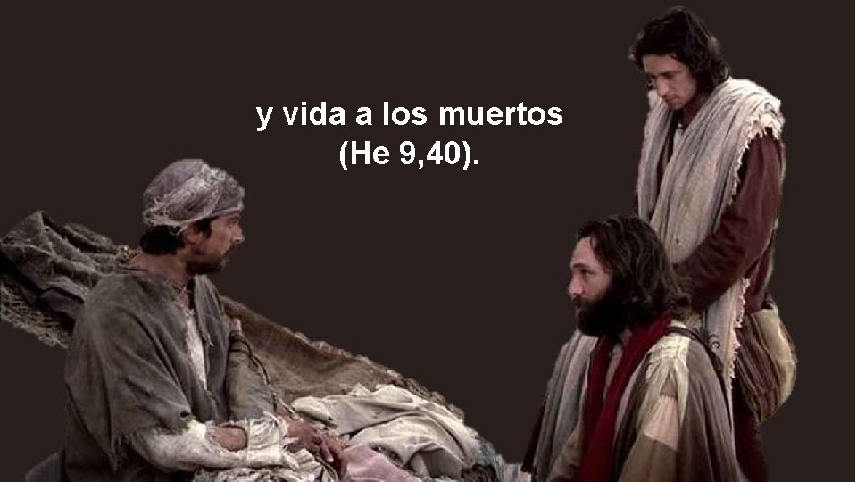 y vida a los muertos (He 9, 40). y vida a los muertos (He 9, 40).