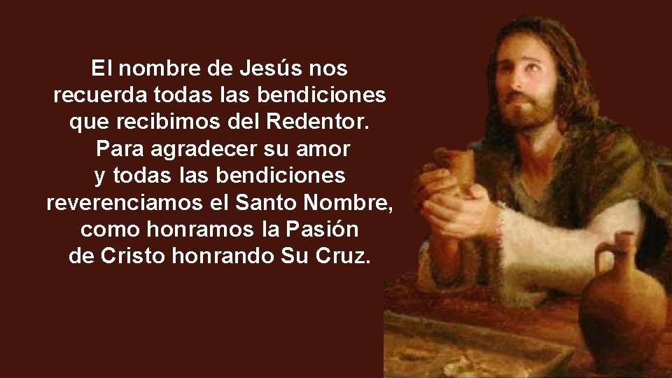 El nombre de Jesús nos recuerda todas las bendiciones que recibimos del Redentor. Para El nombre de Jesús nos recuerda todas las bendiciones que recibimos del Redentor. Para