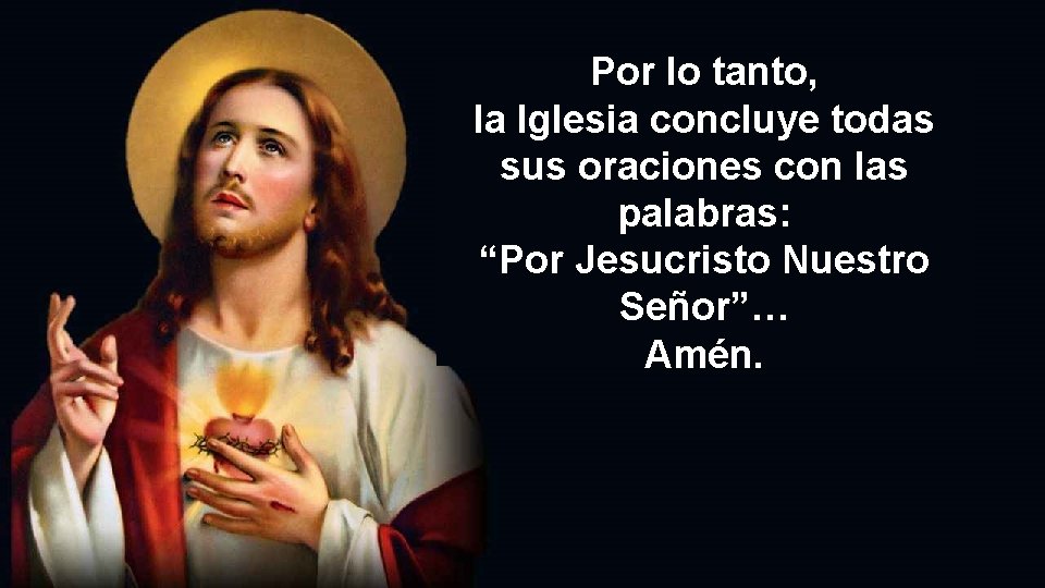 Por lo tanto, la Iglesia concluye todas sus oraciones con las palabras: “Por Jesucristo