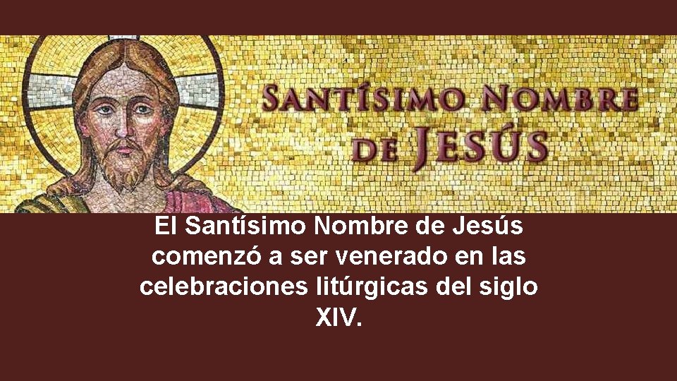 El Santísimo Nombre de Jesús comenzó a ser venerado en las celebraciones litúrgicas del El Santísimo Nombre de Jesús comenzó a ser venerado en las celebraciones litúrgicas del