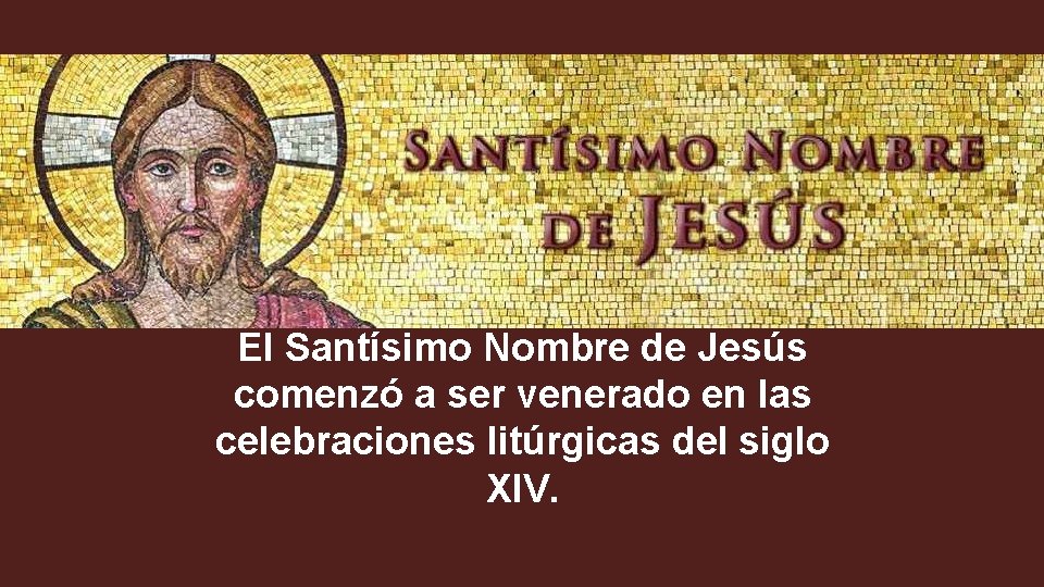 El Santísimo Nombre de Jesús comenzó a ser venerado en las celebraciones litúrgicas del