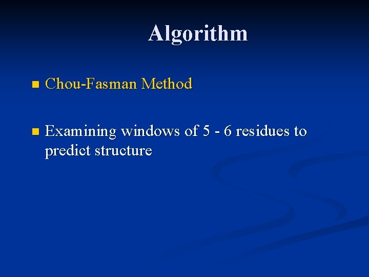 Algorithm n Chou-Fasman Method n Examining windows of 5 - 6 residues to predict