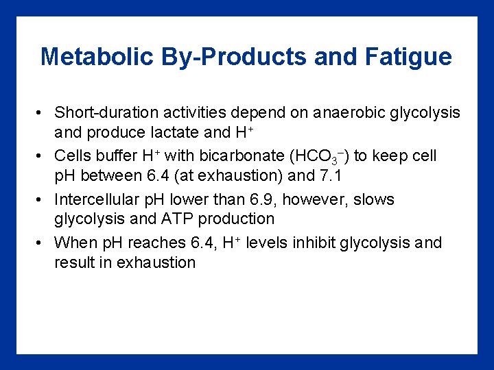 Metabolic By-Products and Fatigue • Short-duration activities depend on anaerobic glycolysis and produce lactate