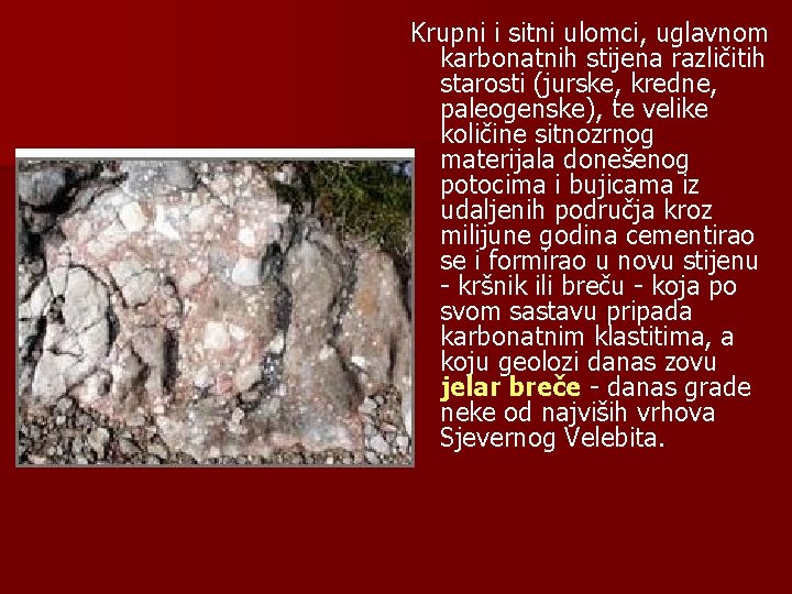 Krupni i sitni ulomci, uglavnom karbonatnih stijena različitih starosti (jurske, kredne, paleogenske), te velike