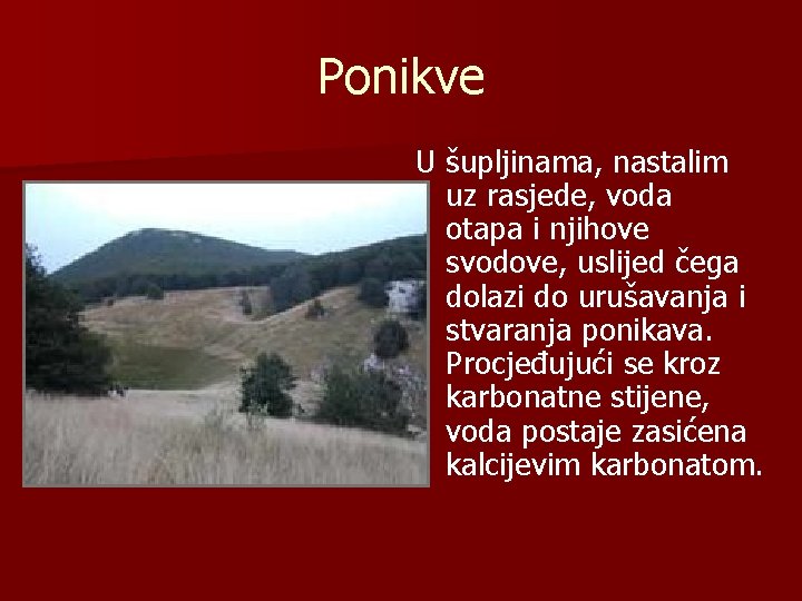 Ponikve U šupljinama, nastalim uz rasjede, voda otapa i njihove svodove, uslijed čega dolazi