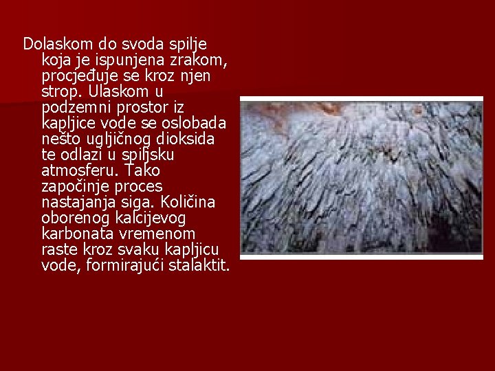 Dolaskom do svoda spilje koja je ispunjena zrakom, procjeđuje se kroz njen strop. Ulaskom