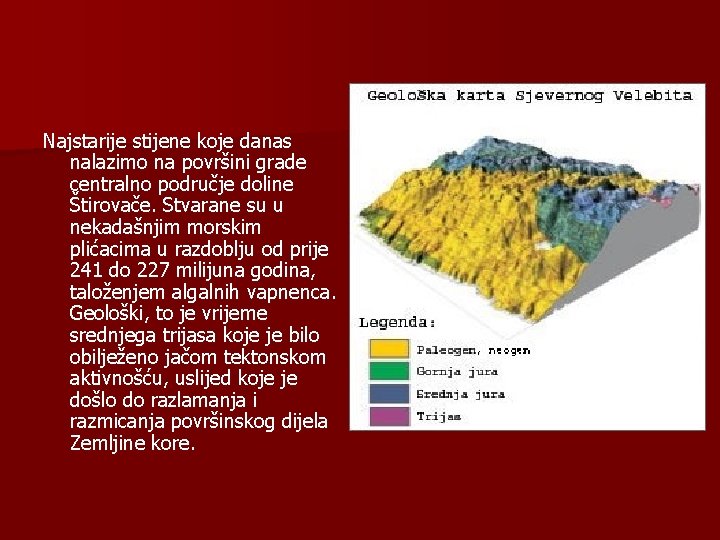 Najstarije stijene koje danas nalazimo na površini grade centralno područje doline Štirovače. Stvarane su