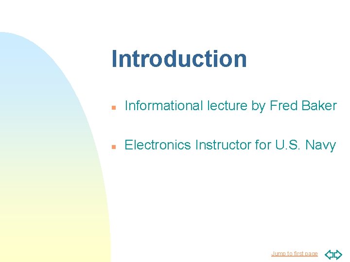 Introduction n Informational lecture by Fred Baker n Electronics Instructor for U. S. Navy