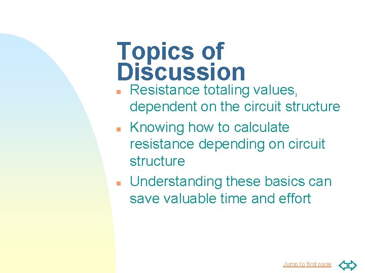 Topics of Discussion n Resistance totaling values, dependent on the circuit structure Knowing how