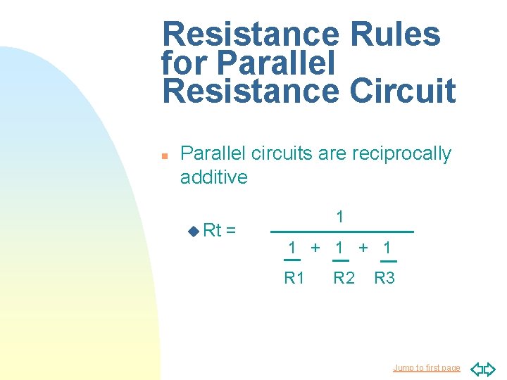 Resistance Rules for Parallel Resistance Circuit n Parallel circuits are reciprocally additive u Rt