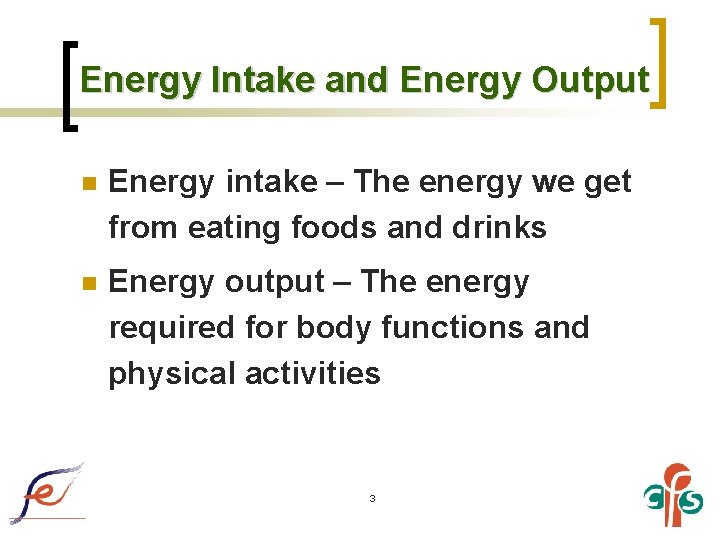 Energy Intake and Energy Output n Energy intake – The energy we get from