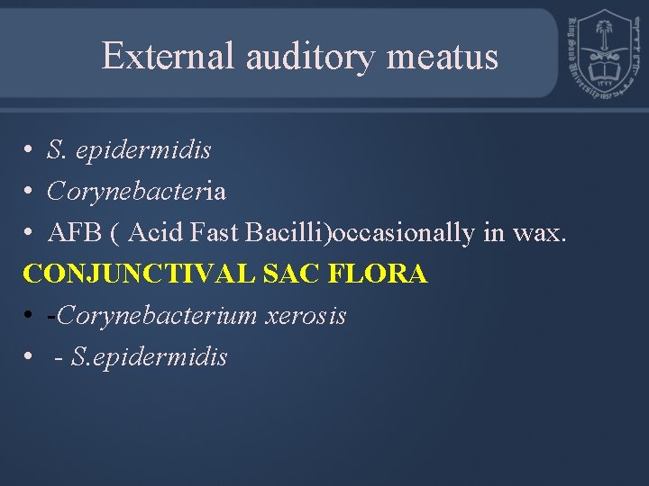 External auditory meatus • S. epidermidis • Corynebacteria • AFB ( Acid Fast Bacilli)occasionally