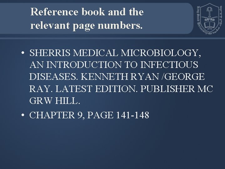 Reference book and the relevant page numbers. • SHERRIS MEDICAL MICROBIOLOGY, AN INTRODUCTION TO