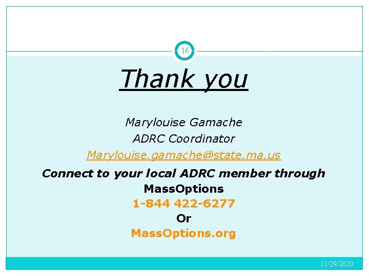 16 Thank you Marylouise Gamache ADRC Coordinator Marylouise. gamache@state. ma. us Connect to your