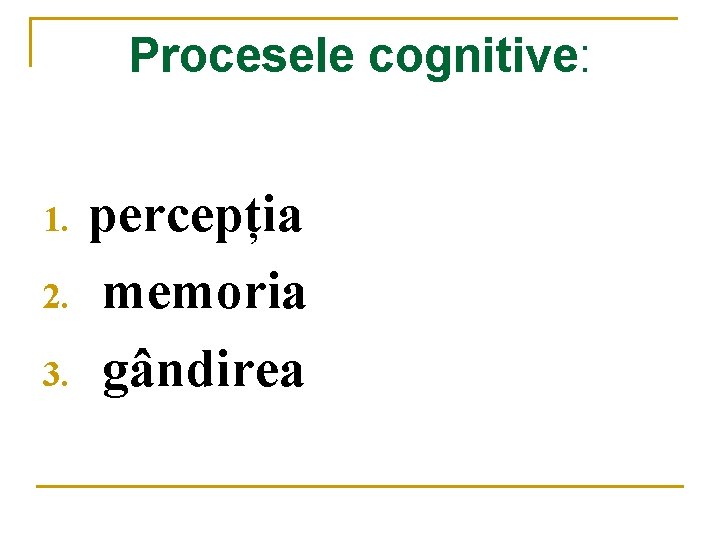 Procesele cognitive: 1. 2. 3. percepția memoria gândirea 