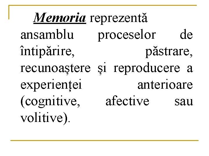 Memoria reprezentă ansamblu proceselor de întipărire, păstrare, recunoaștere și reproducere a experienței anterioare (cognitive,